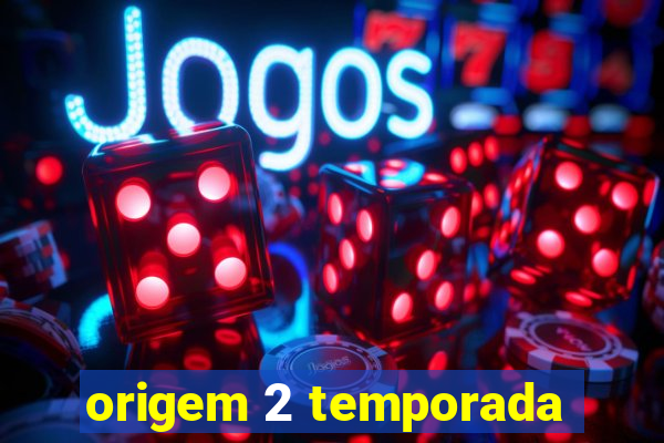 origem 2 temporada